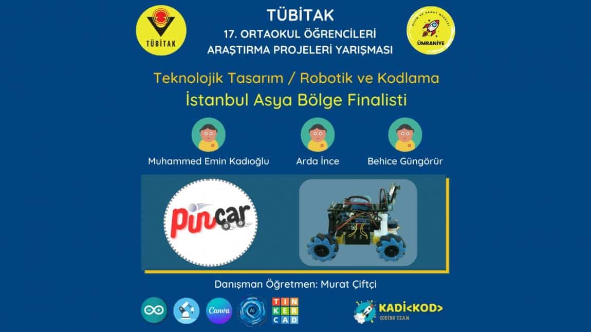 Tübitak 17. Ortaokul Öğrencileri Araştırma Projeleri Yarışmasında 'PİNCAR' projemizle İstanbul Asya Bölge Finaline Teknolojik Tasarım alanında katılmaya hak kazandık.